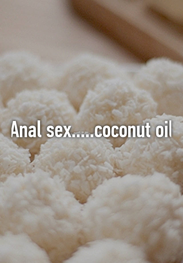 Coconut Oil For Anal Sex